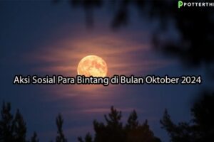 pottertheme.com Aksi Sosial Para Bintang di Bulan Oktober 2024