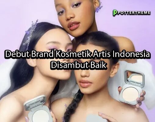 pottertheme Debut Brand Kosmetik Artis Indonesia Disambut Baik