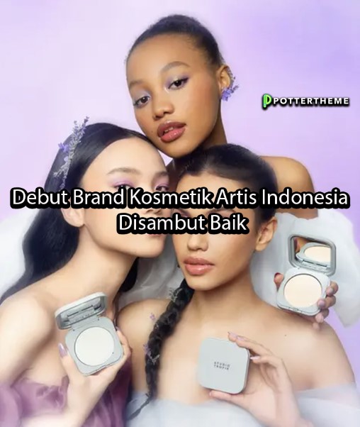 pottertheme Debut Brand Kosmetik Artis Indonesia Disambut Baik