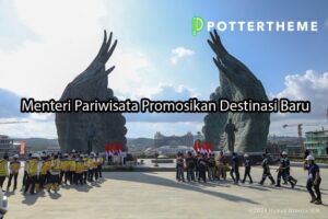 pottertheme.com Menteri Pariwisata Promosikan Destinasi Baru