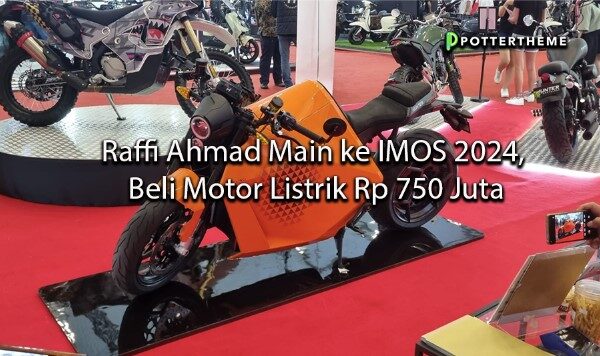 pottertheme.com Raffi Ahmad Main ke IMOS 2024, Beli Motor Listrik Rp 750 Juta