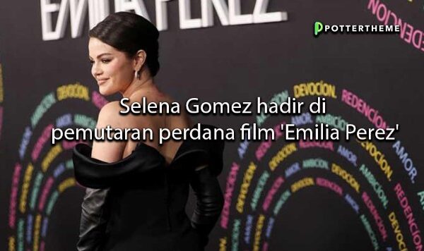 pottertheme Selena Gomez hadir di pemutaran perdana film 'Emilia Perez'