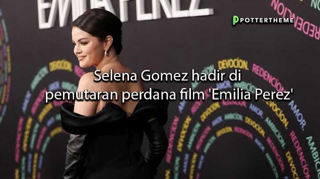 pottertheme Selena Gomez hadir di pemutaran perdana film 'Emilia Perez'